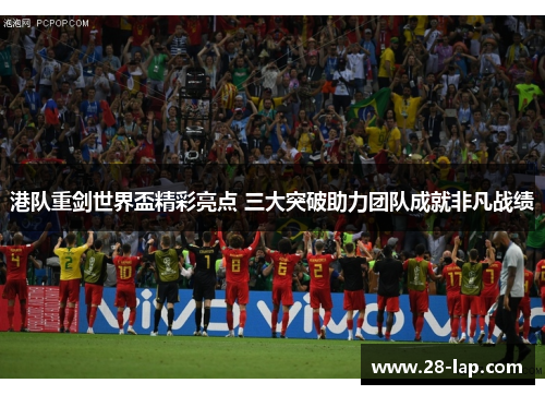 港队重剑世界盃精彩亮点 三大突破助力团队成就非凡战绩