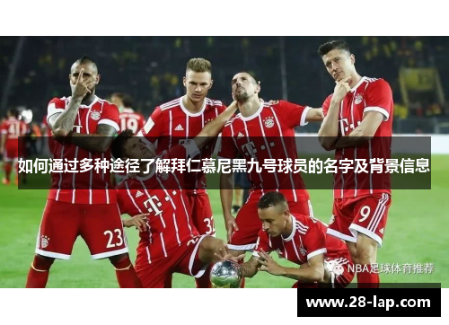 如何通过多种途径了解拜仁慕尼黑九号球员的名字及背景信息